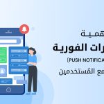 أهمية الإشعارات الفورية (PUSH NOTIFICATIONS) للتواصل مع المُستخدمين