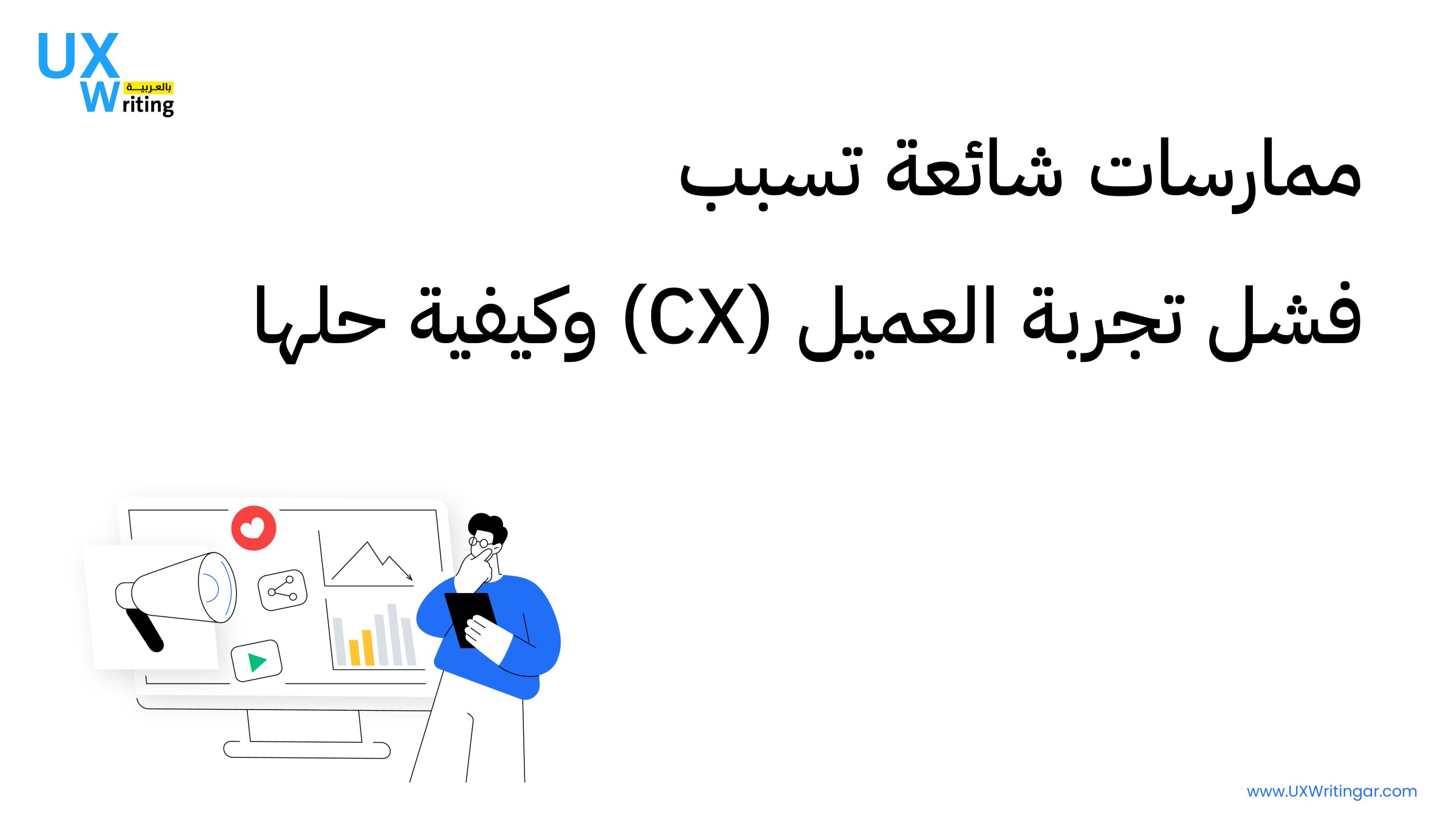 ممارسات شائعة تسبب فشل تجربة العميل (CX) وكيفية حلها