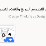 الفرق بين التصميم السريع والتفكير التصميمي (Design Thinking vs Design Sprints)